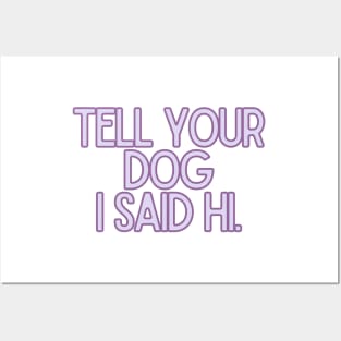 Tell Your Dog I Said Hi - Dog Quotes Posters and Art